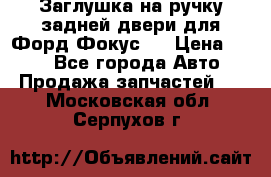 Заглушка на ручку задней двери для Форд Фокус 2 › Цена ­ 200 - Все города Авто » Продажа запчастей   . Московская обл.,Серпухов г.